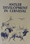 Antler development in Cervidae: A proceedings of the first international symposium of the Caesar Kleberg Wildlife Research Institute, College of Agriculture, Texas A&I University, Kingsville, Texas