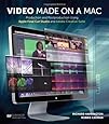 Video Made on a Mac: Production and Postproduction Using Apple Final Cut Studio and Adobe Creative Suite
