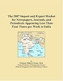 The 2007 Import and Export Market for Newspapers, Journals, and Periodicals Appearing Less Than Four Times per Week in India