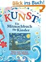 KUNST - Ein Mitmachbuch f�r Kinder: Malen und gestalten wie ein echter K�nstler