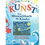 KUNST - Ein Mitmachbuch f�r Kinder: Malen und gestalten wie ein echter K�nstlervon "Abigail Wheatley"