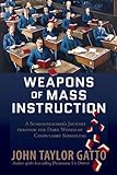 Weapons of Mass Instruction: A Schoolteacher's Journey Through the Dark World of Compulsory Schooling