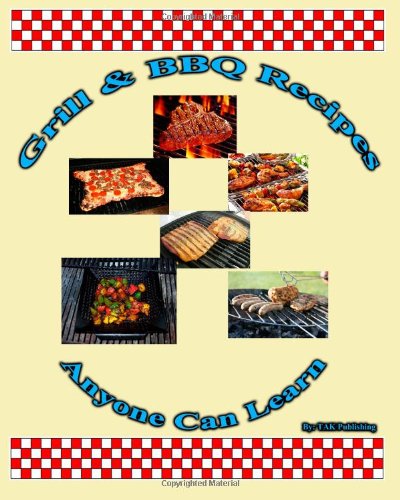 Anytime BBQ and Grill Recipes Anyone Can Learn Cookbook