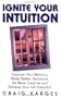 Ignite Your Intuition: Improve Your Memory, Make Better Decisions, Be More Creative and Achieve Your Full Potential