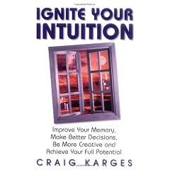 Ignite Your Intuition: Improve Your Memory, Make Better Decisions, Be More Creative and Achieve Your Full Potential