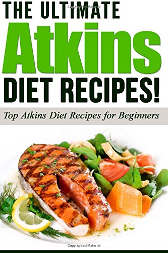 ATKINS: The Ultimate ATKINS Diet Recipes!: Top Atkins Diet Recipes for Beginners (Lose Weight Now!) (Volume 1)