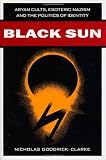 Black Sun: Aryan Cults, Esoteric Nazism and the Politics of Identity