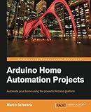 Arduino Home Automation Projects : Automate your Home using the powerful Arduino Platform (Community Experience Distilled)