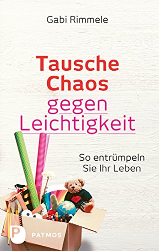 Tausche Chaos gegen Leichtigkeit: So entrümpeln Sie Ihr Leben (German Edition)