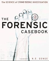 The Forensic Casebook: The Science of Crime Scene Investigation The Forensic Casebook: The Science of Crime Scene Investigation