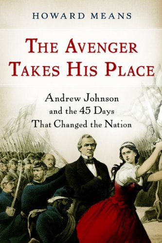 The Avenger Takes His Place: Andrew Johnson and the 45 Days That Changed the Nation