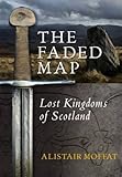 The faded map : lost kingdoms of Scotland