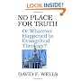 No Place for Truth or Whatever Happened to Evangelical Theology?