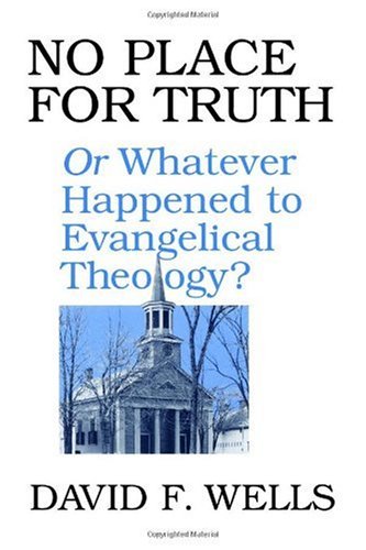 No Place for Truth or Whatever Happened to Evangelical Theology?