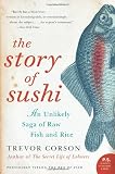 The Story of Sushi: An Unlikely Saga of Raw Fish and Rice (P.S. (Paperback))