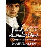 To Love A London Ghost ~ Maeve Alpin