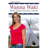 Wanna Waki - Mein Leben bei den Lakotavon "Isabel Stadnick"