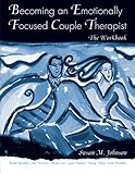 Becoming an Emotionally Focused Couple Therapist: The Workbook