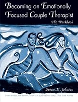 Becoming an Emotionally Focused Couple Therapist: The Workbook Becoming an Emotionally Focused Couple Therapist: The Workbook