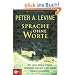 Sprache ohne Worte: Wie unser K�rper Trauma verarbeitet und uns in die innere Balance zur�ckf�hrt