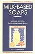 Milk-Based Soaps: Making Natural, Skin-Nourishing Soap