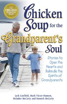 chicken soup for the grandparent's soul: stories to open the hearts and rekindle the spirits of grandparents (chicken soup for the soul) - jack canfield. mark victor hansen. hanoch mccarty and meladee mccarty