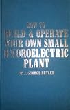 How to Build and Operate Your Own Small Hydroelectric Plant