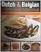 150 Dutch & Belgian Recipes: Discover The Authentic Tastes Of Two Classic Cuisines