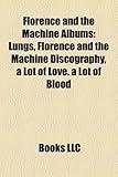 Florence and the Machine Albums: Lungs, Florence and the Machine Discography, a Lot of Love. a Lot of Blood-
