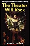 The Theater Will Rock: A History of the Rock Musical, from Hair to Hedwig