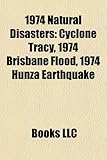 1974 Natural Disasters: 1974 Earthquakes, 1974 Floods, Tornadoes of 1974, Super Outbreak, List of Super Outbreak Tornadoes, Cyclone Tracy-