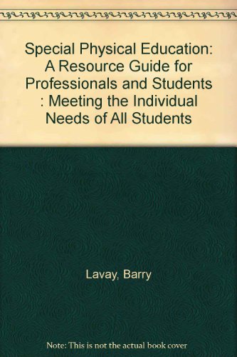 Special Physical Education: A Resource Guide for Professionals and Students : Meeting the Individual Needs of All Students