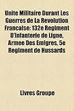 Unit Militaire Durant Les Guerres de La R Volution Fran Aise: 132e R Giment D'Infanterie de Ligne, Arm E Des Migr S, 5e R Giment de Hussards-