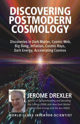 Discovering Postmodern Cosmology: Discoveries in Dark Matter, Cosmic Web, Big Bang, Inflation, Cosmic Rays, Dark Energy, Accelerating Cosmos