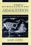 Between Eden and Armageddon: The Future of World Religions, Violence, and Peacemaking
