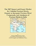 The 2007 Import and Export Market for Colloidal Precious Metals, Organic or Inorganic Precious Metal Compounds, and Amalgams of Precious Metals in India