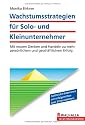 Wachstumsstrategien f&uuml;r Solo- und Kleinunternehmer: Mit neuem Denken und Handeln zu mehr pers&ouml;nlichem und gesch&auml;ftlichem Erfolg