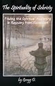 The Spirituality of Sobriety: Finding the Spiritual Awakening in Recovery from Alcoholism