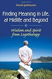 Finding Meaning in Life, at Midlife and Beyond: Wisdom and Spirit from Logotherapy (Social and Psychological Issues: Challenges and Solutions)