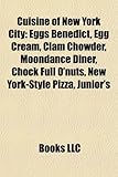 Cuisine of New York City: Eggs Benedict, Egg Cream, Clam Chowder, Moondance Diner, Chock Full O'Nuts, New York-Style Pizza, Junior's-