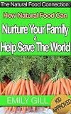 How Natural Food Can Nurture Your Family And Help Save The World: The Natural Food Connection Series