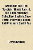 Groupe de Ska: The Specials, Skunk, Rancid, Ska-P, Operation Ivy, Subb, Reel Big Fish, Save Ferris, Poulycroc, Dance Hall Crashers, O
