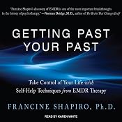 Getting Past Your Past: Take Control of Your Life With Self-Help Techniques from EMDR Therapy | [Francine Shapiro]