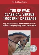 Tug of War: Classical Versus "Modern" Dressage: Classical Versus "Modern" Dressage