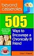 Beyond Casseroles: 505 Ways to Encourage a Chronically Ill Friend (Conquering the Confusions of Chronic Illness) (Conquering the Confusions of Chronic ... the Confusions of Chronic Illness)