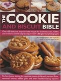 The Cookie and Biscuit Bible: Over 300 Delicious, Easy-to-make Recipes for Fabulous Home Baking Teatime Cookies, Kids' Party Cookies, Chocolate Indulgences, Healthy Options and No-bake Treats
