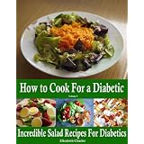 How to Cook For a Diabetic - Incredible Salad Recipes For Diabetics (Kindle Edition)