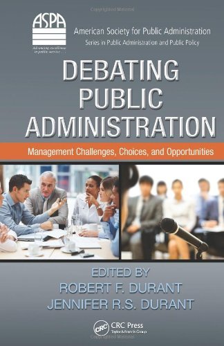 [ DEBATING PUBLIC ADMINISTRATION: MANAGEMENT CHALLENGES, CHOICES, AND OPPORTUNITIES (ASPA: SERIES IN PUBLIC ADMINISTRATION AND PUBLIC POLICY) ] By Durant, Robert F ( Author) 2012 [ Hardcover ]