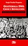 Guatemala 1944: Crisis y revolucion : ocaso y quiebre de una forma estatal (Spanish Edition)