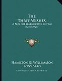 The Three Wishes: A Play For Marionettes In Two Acts (1921)